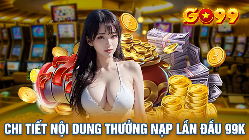 Chi tiết nội dung thưởng nạp lần đầu 99k