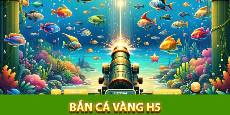 Bắn cá vàng h5 là gì